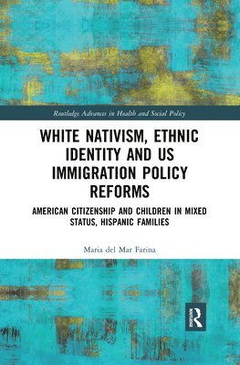 Maria del Mar Farina, USA) Farina, Maria del Mar (Maria del Mar Farina, Westfield State University, Maria Del Mar Farina - White Nativism, Ethnic Identity and US Immigration Policy Reforms, Häftad