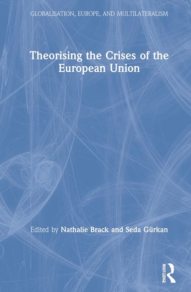 Nathalie Brack, Seda Gürkan - Theorising the Crises of the European Union, Inbunden