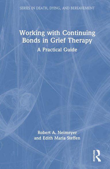 Robert A. Neimeyer, Edith Maria Steffen - Working with Continuing Bonds in Grief Therapy, Inbunden
