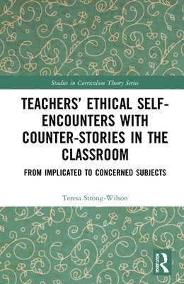 Teresa Strong-Wilson - Teachers’ Ethical Self-Encounters with Counter-Stories in the Classroom, Inbunden