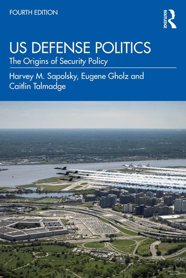 Harvey M. Sapolsky, Eugene Gholz, Caitlin Talmadge - US Defense Politics, Häftad