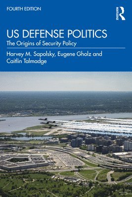 Harvey M. Sapolsky, Eugene Gholz, Caitlin Talmadge - US Defense Politics, Häftad