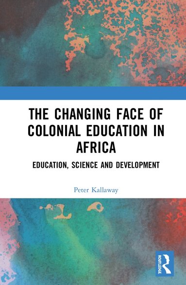 Peter Kallaway - Changing face of Colonial Education in Africa, Inbunden