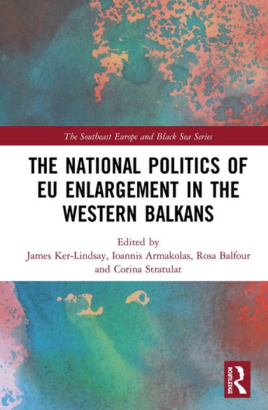 James Ker-Lindsay, Ioannis Armakolas, Rosa Balfour, Corina Stratulat - National Politics of EU Enlargement in the Western Balkans, Inbunden