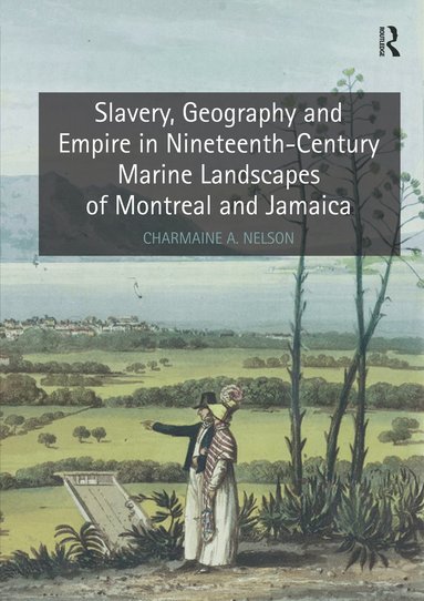 bokomslag Slavery, Geography and Empire in Nineteenth-Century Marine Landscapes of Montreal and Jamaica