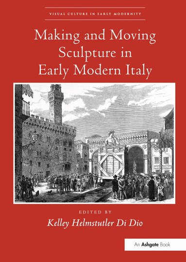 Kelley Helmstutler Di Dio - Making and Moving Sculpture in Early Modern Italy, Häftad