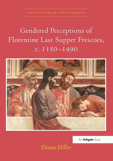 Diana Hiller - Gendered Perceptions of Florentine Last Supper Frescoes, c. 1350–1490, Häftad