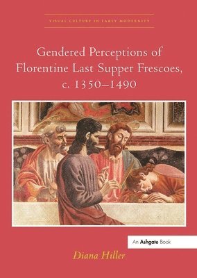 Diana Hiller - Gendered Perceptions of Florentine Last Supper Frescoes, c. 1350–1490, Häftad