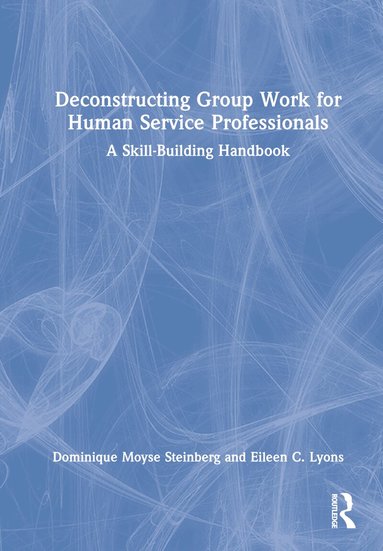 Dominique Moyse Steinberg, Eileen C. Lyons - Deconstructing Group Work for Human Service Professionals, Inbunden