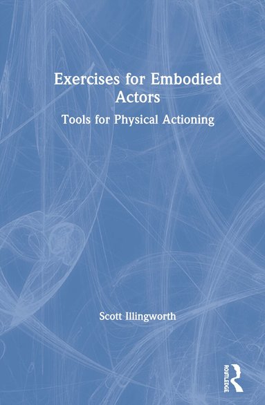 Scott Illingworth - Exercises for Embodied Actors, Inbunden