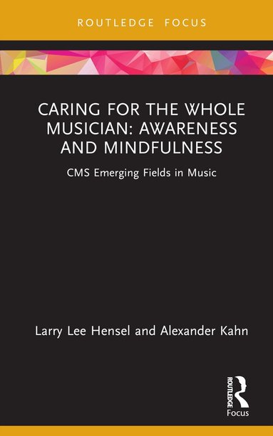 Larry Lee Hensel, Alexander Kahn - Caring for the Whole Musician: Awareness and Mindfulness, Inbunden