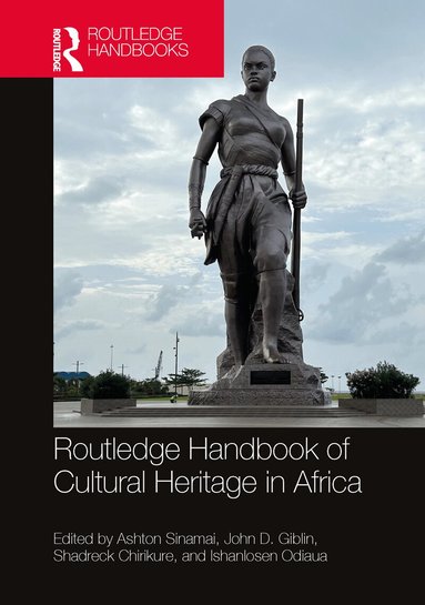 Ashton Sinamai, John D. Giblin, Shadreck Chirikure, Ishanlosen Odiaua - Routledge Handbook of Critical African Heritage Studies, Inbunden