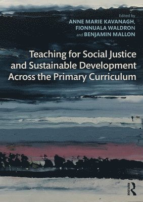 Anne Marie Kavanagh, Fionnuala Waldron, Benjamin Mallon, Ireland.) Kavanagh, Anne Marie (Dublin City University, Ireland.) Waldron, Fionnuala (Dublin City University, Ireland.) Mallon, Benjamin (Dublin City University - Teaching for Social Justice and Sustainable Development Across the Primary Curriculum, Häftad