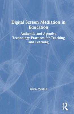 Carla Meskill - Digital Screen Mediation in Education, Inbunden