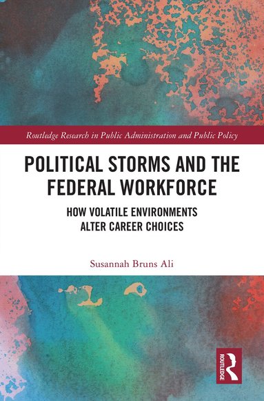 Susannah Bruns Ali - Political Storms and the Federal Workforce, Inbunden