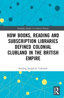 bokomslag How Books, Reading and Subscription Libraries Defined Colonial Clubland in the British Empire