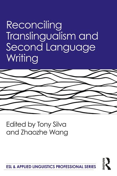Tony Silva, Zhaozhe Wang - Reconciling Translingualism and Second Language Writing, Häftad