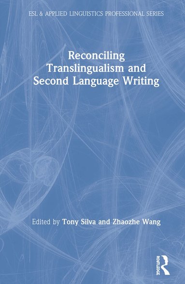 Tony Silva, Zhaozhe Wang - Reconciling Translingualism and Second Language Writing, Inbunden