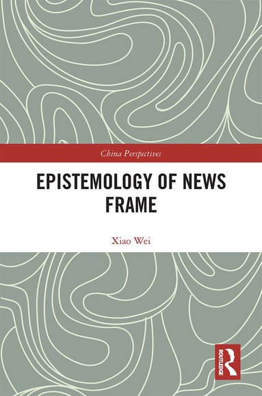 Xiao Wei - Epistemology of News Frame, Inbunden