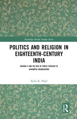 Sachi Patel - Politics and Religion in Eighteenth-Century India, Inbunden