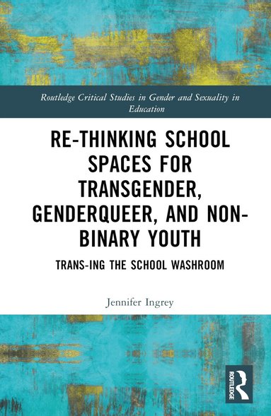 Jennifer Ingrey - Rethinking School Spaces for Transgender, Non-binary, and Gender Diverse Youth, Inbunden