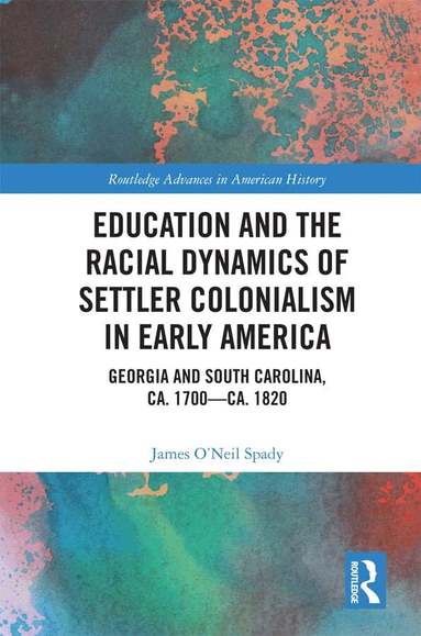 James O’Neil Spady - Education and the Racial Dynamics of Settler Colonialism in Early America, Inbunden