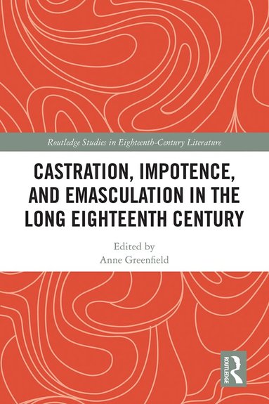 Anne Leah Greenfield - Castration, Impotence, and Emasculation in the Long Eighteenth Century, Inbunden