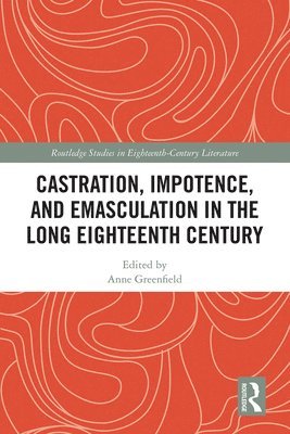 Castration, Impotence, and Emasculation in the Long Eighteenth Century 1
