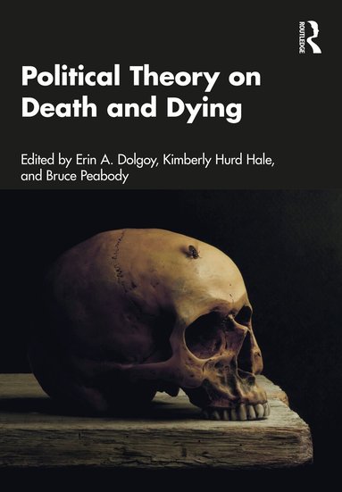 Erin A. Dolgoy, Kimberly Hurd Hale, Bruce Peabody - Political Theory on Death and Dying, Inbunden