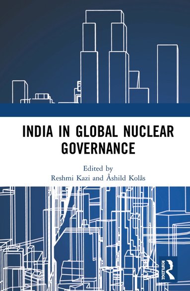 Reshmi Kazi, Åshild Kolås - India in Global Nuclear Governance, Inbunden
