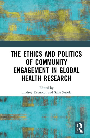 Lindsey Reynolds, Salla Sariola - Ethics and Politics of Community Engagement in Global Health Research, Inbunden