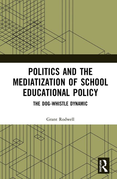 Grant Rodwell - Politics and the Mediatization of School Educational Policy, Inbunden