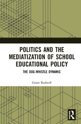 Grant Rodwell, Australia) Rodwell, Grant (The University of Newcastle - Politics and the Mediatization of School Educational Policy, Inbunden