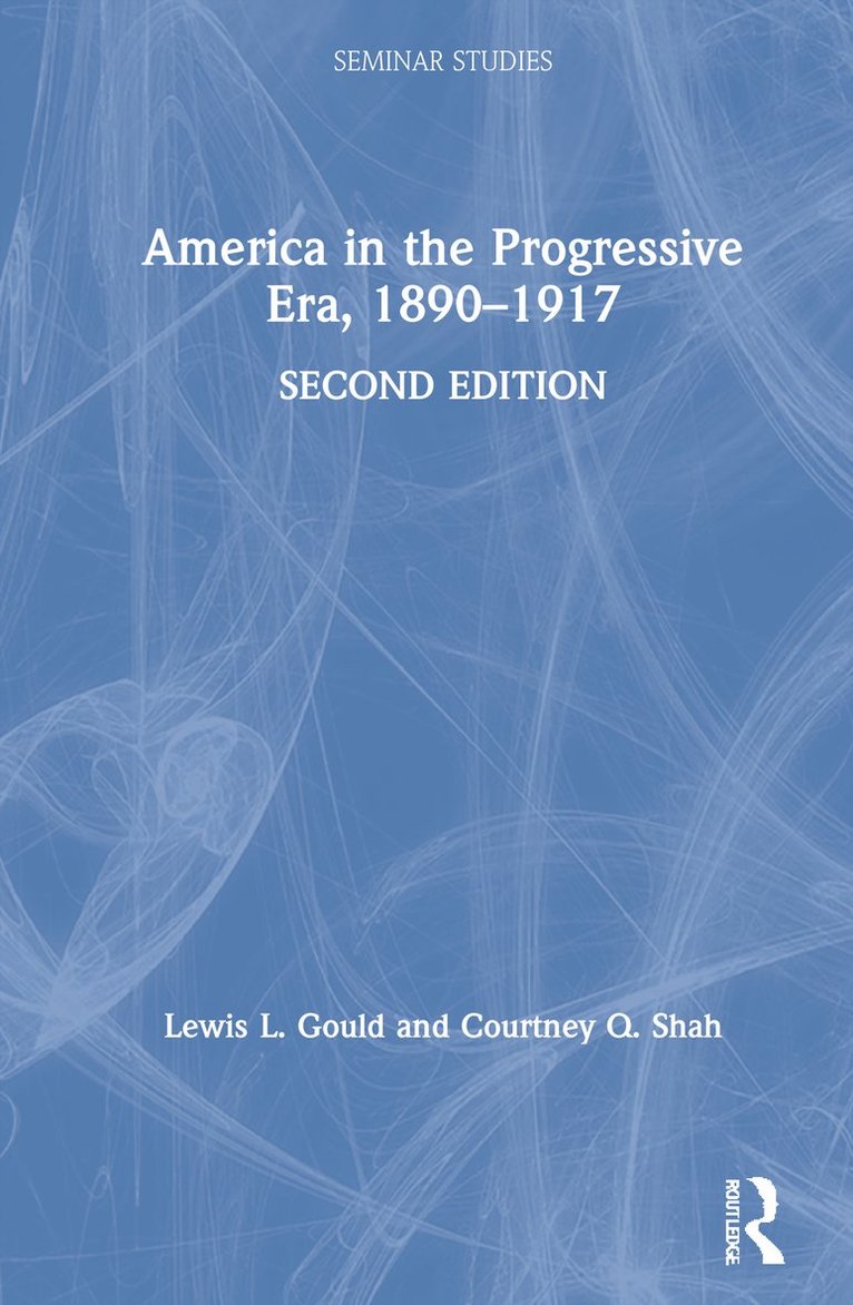 Lewis L. Gould, Courtney Q. Shah - America in the Progressive Era, 1890–1917, Inbunden
