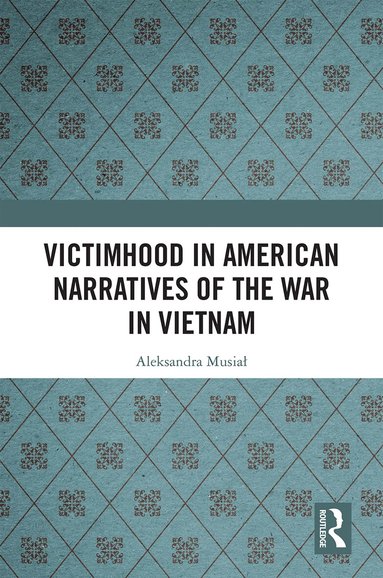 Aleksandra Musiał - Victimhood in American Narratives of the War in Vietnam, Inbunden