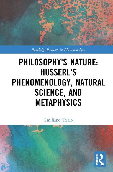 Emiliano Trizio - Philosophy's Nature: Husserl's Phenomenology, Natural Science, and Metaphysics, Inbunden