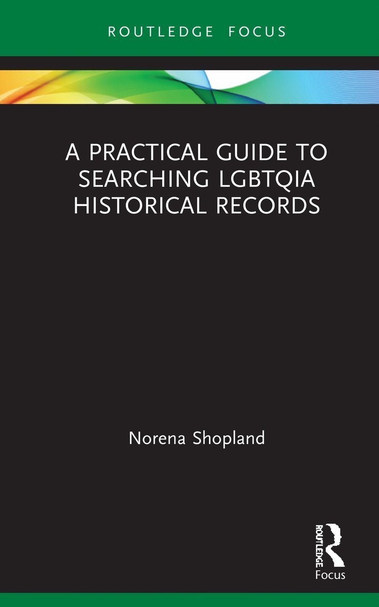 Norena Shopland, Norena (Author of Forbidden Lives: LGBT Histories from Wales; Independant scholar) Shopland - Practical Guide to Searching LGBTQIA Historical Records, Inbunden