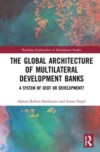 bokomslag The Global Architecture of Multilateral Development Banks