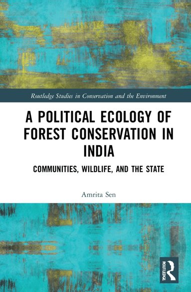 Amrita Sen - Political Ecology of Forest Conservation in India, Inbunden