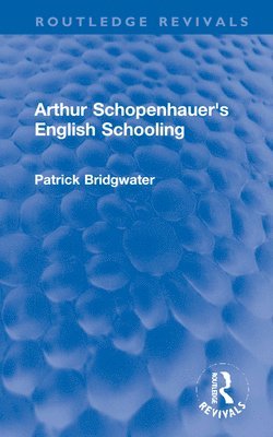 Patrick Bridgwater - Arthur Schopenhauer's English Schooling, Inbunden