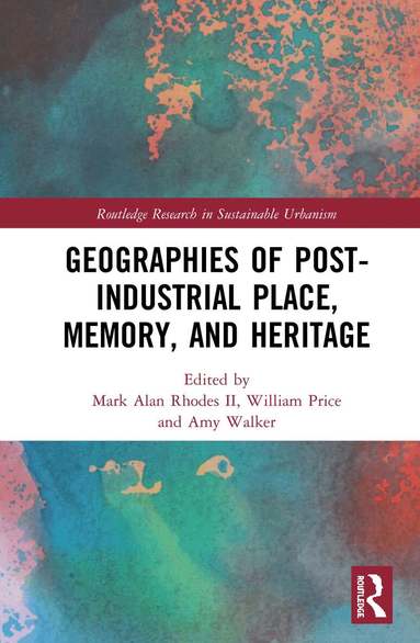 Mark Alan Rhodes II, William R. Price, Amy Walker - Geographies of Post-Industrial Place, Memory, and Heritage, Inbunden
