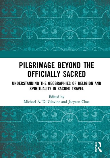 Michael A. Di Giovine, Jaeyeon Choe - Pilgrimage beyond the Officially Sacred, Inbunden