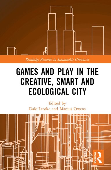 Dale Leorke, Marcus Owens - Games and Play in the Creative, Smart and Ecological City, Inbunden