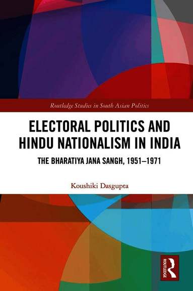 Koushiki Dasgupta - Electoral Politics and Hindu Nationalism in India, Inbunden