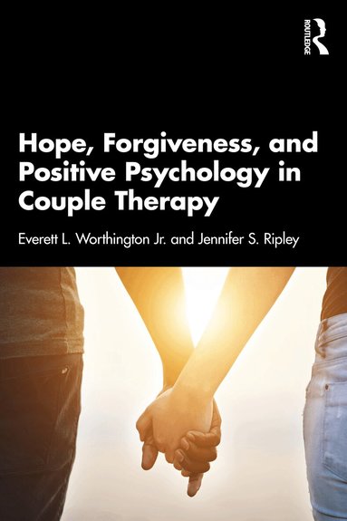 Everett L. Worthington Jr., Jennifer S. Ripley - Hope, Forgiveness, and Positive Psychology in Couple Therapy, Häftad