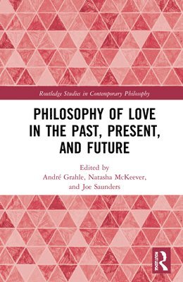 André Grahle, Natasha McKeever, Joe Saunders, Germany) Grahle, Andre (LMU-Munich, UK) McKeever, Natasha (University of Leeds, UK) Saunders, Joe (Durham University, Natasha Grahle, André - Philosophy of Love in the Past, Present, and Future, Inbunden