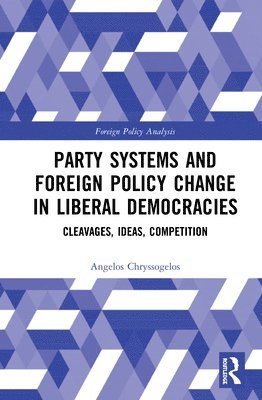 Angelos Chryssogelos, UK) Chryssogelos, Angelos (London Metropolitan University - Party Systems and Foreign Policy Change in Liberal Democracies, Inbunden