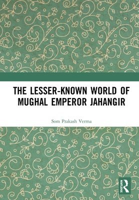 Som Prakash Verma - The Lesser-known World of Mughal Emperor Jahangir, Inbunden