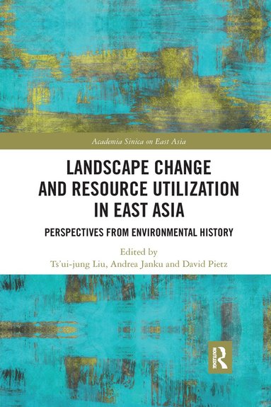 Ts'ui-jung Liu, Andrea Janku, David Pietz - Landscape Change and Resource Utilization in East Asia, Häftad