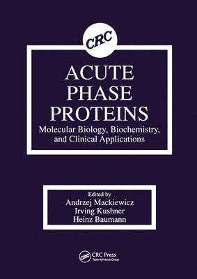 Andrzej Mackiewicz, Irving Kushner, Heinz Baumann - Acute Phase Proteins Molecular Biology, Biochemistry, and Clinical Applications, Häftad
